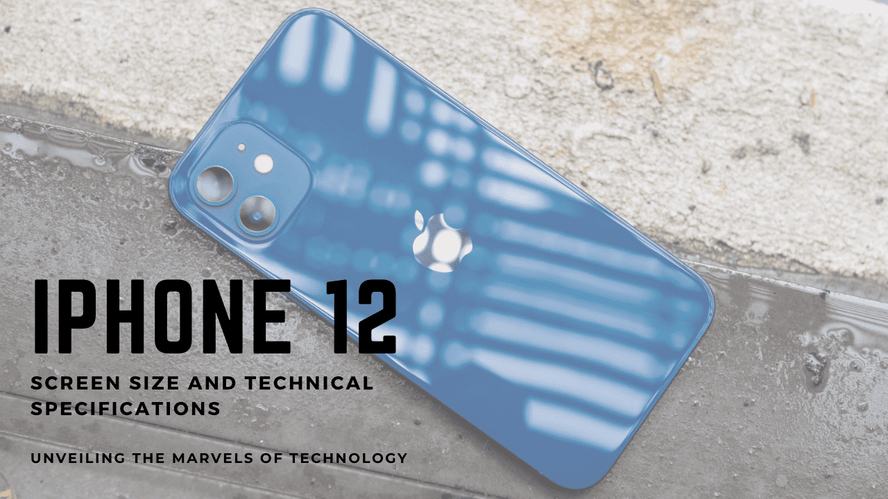 iPhone 12 Screen Size and Technical Specifications: Unveiling the Marvels of Technology